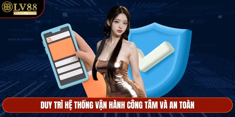 Duy trì hệ thống vận hành công tâm và an toàn