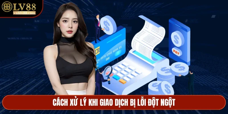 Cách xử lý khi giao dịch bị lỗi đột ngột