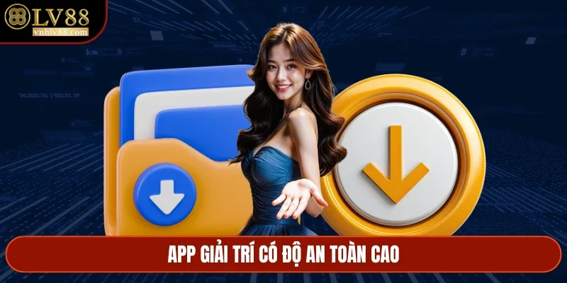 App giải trí có độ an toàn cao